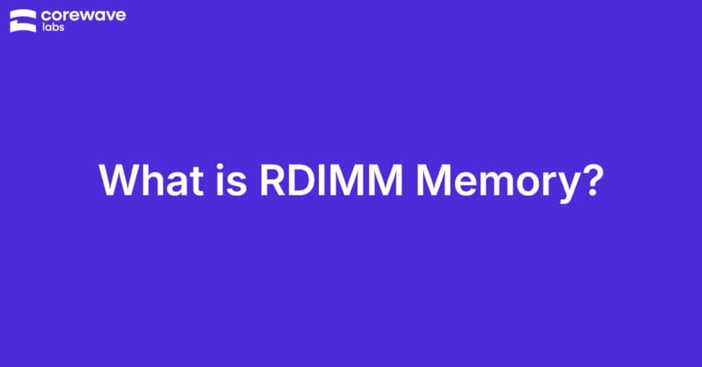 What is RDIMM Memory? – CoreWave Labs Featured Image