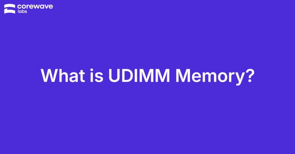 What is UDIMM Memory? – CoreWave Labs Featured Image